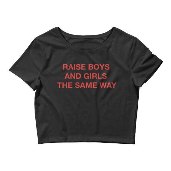Raise Boys and Girls The Same Way Crop Top